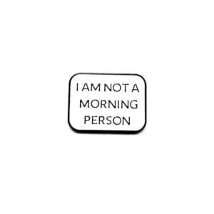 Pin I am not a morning person