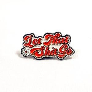 Pin Let That Shit Go