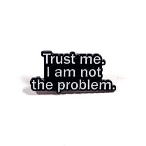 Pin Trust Me. I Am Not The Problem.
